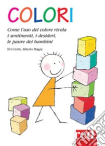 Colori: Come l'uso del colore rivela i sentimenti i desideri e le paure dei bambini. E-book. Formato EPUB ebook di Evi Crotti