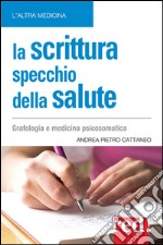 La scrittura specchio della salute: Grafologia e medicina psicosomatica. E-book. Formato EPUB ebook