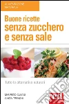 Buone Ricette Senza Zucchero e Senza SaleTutte le alternative naturali. E-book. Formato Mobipocket ebook di Maurizio Cusani