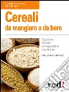 Cereali da mangiare e da bere. Squisite ricette energetiche e salutari. E-book. Formato Mobipocket ebook