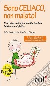 Sono celiaco, non malato!: Una guida amica per adulti e bambini intolleranti al glutine. E-book. Formato EPUB ebook