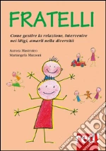 Fratelli: Come gestire la relazione, intervenire nei litigi, amarli nella diversità. E-book. Formato EPUB