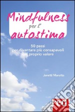 Mindfulness per l'autostima: 50 passi per diventare più consapevoli del proprio valore. E-book. Formato EPUB ebook