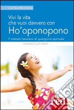 Vivi la vita che vuoi davvero con l'Ho'oponopono. E-book. Formato EPUB ebook