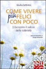 Come vivere più felici con poco: (ri)scoprire il valore della sobrietà. E-book. Formato EPUB