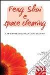 Feng shui e space clearing: L'arte di fare spazio nella casa e nella vita. E-book. Formato EPUB ebook