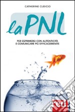 La PNL: Per esprimersi con autenticità e comunicare più efficacemente. E-book. Formato Mobipocket ebook