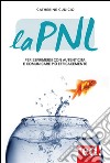 La PNL: Per esprimersi con autenticità e comunicare più efficacemente. E-book. Formato EPUB ebook