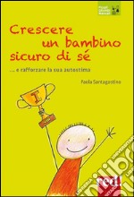 Crescere un bambino sicuro di sé... e rafforzare la sua autostima. E-book. Formato EPUB ebook