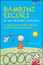 Bambini sicuri in un mondo insicuro. Per coltivare nei propri figli l'ottimismo e la fiducia nelle proprie capacità. E-book. Formato EPUB ebook