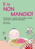 E io non mangio!: Interpretare i capricci dei bambini a tavola e prevenire i disturbi alimentari. E-book. Formato EPUB ebook