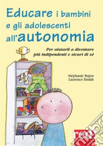 Educare i bambini e gli adolescenti all'autonomia: Per aiutarli a diventare più indipendenti e sicuri di sé. E-book. Formato EPUB ebook di Stéphanie Bujon