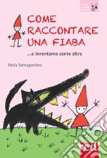 Come raccontare una fiaba ...e invetarne cento altre. E-book. Formato EPUB ebook