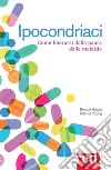 Ipocondriaci: Come liberarsi dalla paura delle malattie. E-book. Formato Mobipocket ebook