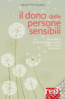 Il dono delle persone sensibiliGuida pratica per fare dell'ipersensibilità il nostro centro di equilibrio. E-book. Formato EPUB ebook di Nicoletta Travaini