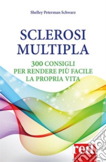 Sclerosi multipla: 300 consigli per rendere più facile la propria vita. E-book. Formato EPUB ebook di Shelley Peterman Schwarz