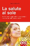 La salute al sole: Trasformare i raggi solari in una medicina naturale per pelle, ossa e umore. E-book. Formato Mobipocket ebook di Gudrun Dalla Via