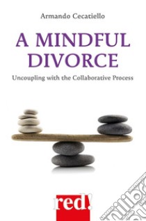 A Mindful Divorce: Uncoupling with the Collaborative Process. E-book. Formato EPUB ebook di Armando Cecatiello