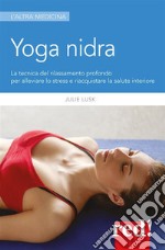 Yoga nidra: La tecnica del rilassamento profondo per alleviare lo stress e riacquistare la salute interiore. E-book. Formato EPUB ebook