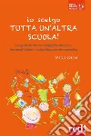 Io scelgo tutta un'altra scuola: Una guida alle soluzioni pedagogiche alternative: Montessori, Steiner, outdoor education, homeschooling. E-book. Formato Mobipocket ebook di Bosoni Marzia
