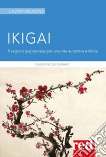 IkigaiIl segreto giapponese per una vita autentica e felice. E-book. Formato Mobipocket ebook di Caroline De Surany