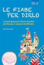 Le fiabe per dirloLe parole giuste per aiutare i bambini ad affrontare i momenti di difficoltà. E-book. Formato Mobipocket