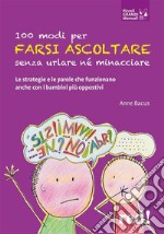 100 modi per farsi ascoltare senza urlare né minacciareLe strategie e le parole che funzionano anche con i bambini più oppostivi. E-book. Formato Mobipocket ebook