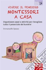 Vivere il pensiero Montessori a casaOrganizzare spazi e attività per risvegliare tutto il potenziale dei bambini. E-book. Formato Mobipocket ebook