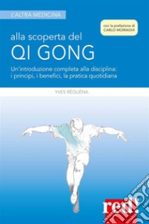 Alla scoperta del Qi GongUn'introduzione completa alla disciplina: i principi, i benefici, la pratica quotidiana. E-book. Formato Mobipocket ebook di Yves Réquéna