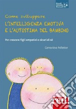 Come sviluppare l&apos;intelligenza emotiva e l&apos;autostima del bambinoPer crescere figli empatici e sicuri di sé. E-book. Formato EPUB ebook