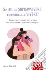 Smetti di sopravvivere, ricomincia a vivereRiparti, riparati, amati: vinci lo stress in 9 settimane con l&apos;aiuto della naturopatia. E-book. Formato EPUB ebook