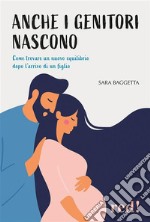 Anche i genitori nasconoCome trovare un nuovo equilibrio dopo l’arrivo di un figlio. E-book. Formato EPUB ebook