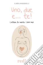 Uno, due e... te!L&apos;attesa, la nascita, i primi passi. E-book. Formato EPUB