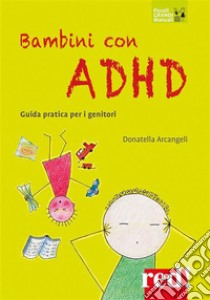 Bambini con ADHDGuida pratica per i genitori. E-book. Formato EPUB ebook di Donatella Arcangeli