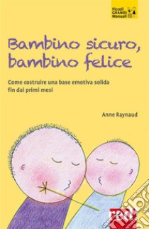 Bambino sicuro, bambino feliceCome costruire una base emotiva solida fin dai primi mesi. E-book. Formato EPUB ebook di Anne Raynaud