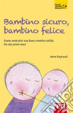 Bambino sicuro, bambino feliceCome costruire una base emotiva solida fin dai primi mesi. E-book. Formato EPUB