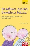 Bambino sicuro, bambino feliceCome costruire una base emotiva solida fin dai primi mesi. E-book. Formato EPUB ebook