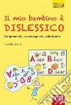 I mio bambino è dislessicoComprenderlo, accompagnarlo, valorizzarlo. E-book. Formato EPUB ebook