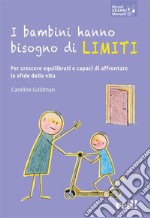 I bambini hanno bisogno di limitiPer crescere equilibrati e capaci di affrontare le sfide della vita. E-book. Formato EPUB