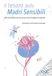 Il tesoro delle madri sensibiliL'alta sensibilità come risorsa per vivere al meglio la materinità. E-book. Formato EPUB ebook di Francesca Santamaria Palombo