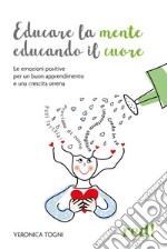 Educare la mente educando il cuoreLe emozioni positive per un buon apprendimento e una crescita serena. E-book. Formato EPUB ebook