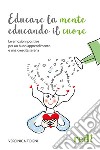 Educare la mente educando il cuoreLe emozioni positive per un buon apprendimento e una crescita serena. E-book. Formato EPUB ebook