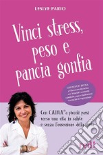 Vinci stress, peso e pancia gonfiaCon C.A.L.M.A.® a piccoli passi verso una vita in salute e senza l&apos;ossessione della dieta. E-book. Formato EPUB ebook