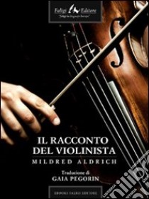 Il racconto del violinista. E-book. Formato EPUB ebook di Mildred Aldrich