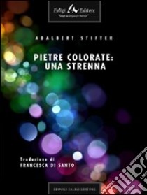 Pietre colorate: una strenna. E-book. Formato EPUB ebook di Adalbert Stifter