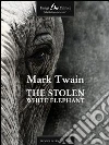 The Stolen White Elephant. E-book. Formato EPUB ebook di Mark Twain