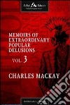 Memoirs of extraordinary popular delusions. E-book. Formato EPUB ebook di Mackay Charles