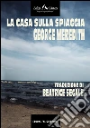 La casa sulla spiaggia. E-book. Formato EPUB ebook di George Meredith