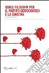 Quale filosofia per il partito democratico e la sinistra. E-book. Formato EPUB ebook