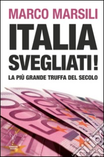 Italia svegliati!: La più grande truffa del secolo. E-book. Formato EPUB ebook di Marco Marsili